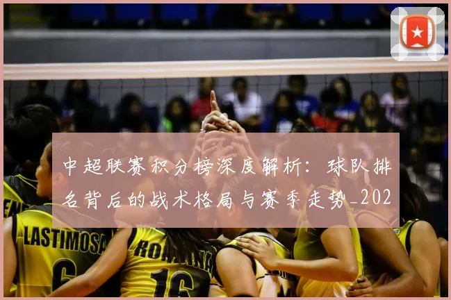 中超联赛积分榜深度解析:球队排名背后的战术格局与赛季走势_20260608020637
