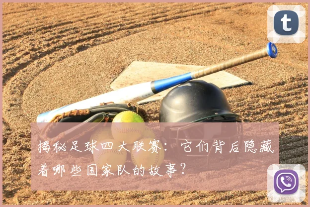 揭秘足球四大联赛：它们背后隐藏着哪些国家队的故事？